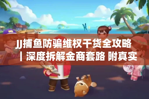 JJ捕鱼防骗维权干货全攻略｜深度拆解金商套路 附真实操作案例